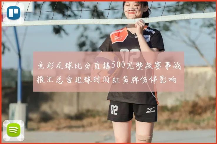 竞彩足球比分直播500完整版赛事战报汇总含进球时间红黄牌伤停影响分析